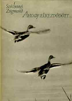 Szchenyi Zsigmond - Ahogy elkezddtt... (Egy magyar vadsz hitvallsa. Els rsz)