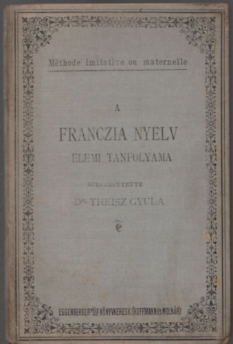 Dr. Theisz Gyula - A franczia nyelv elemi tanfolyama I.- Olvasknyv s nyelvtani tblzatok (magyar-francia)