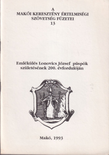 T�th Ferenc - Eml�k�l Lonovics J�zsef p�sp�k sz�let�s�nek 200. �vfordul�j�n ( A Mak�i Kerest�ny �rtelmis�gi Sz�vets�g F�zetei 13 )