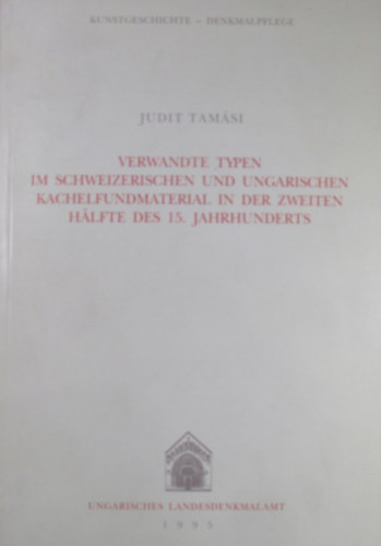 Judit Tamsi - Verwandte Typen im schweizerischen und ungarischen Kachelfundmaterial in der zweiten Hlfte des 15. Jahrhundert