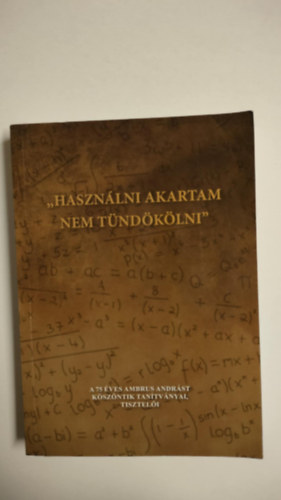 Nincs - Haszn�lni akartam nem t�nd�k�lni - A 75 �ves Ambrus Andr�st k�sz�ntik tan�tv�nyai, tisztel�i