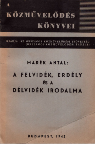 Mark Antal - A Felvidk, Erdly s a Dlvidk irodalma (A kzmvelds knyvei)