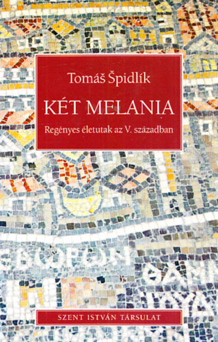 Tomáš Špidlík - Két Melania - Regényes életutak az V.században