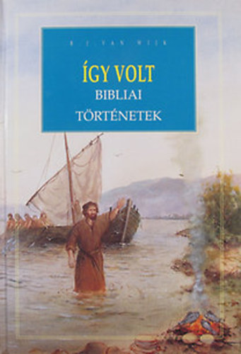 B. J. van Wijk - �gy volt. Bibliai t�rt�netek