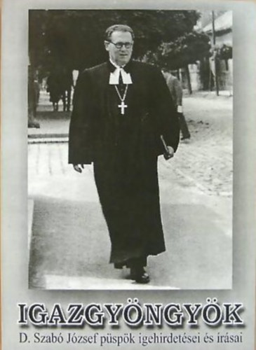 D. Szab� J�zsef - Igazgy�ngy�k - D. Szab� J�zsef p�sp�k igehirdet�sei �s �r�sai