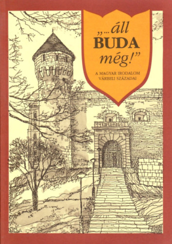 Szerk. Erki Edit - '...�ll Buda m�g!' (A magyar irodalom v�rbeli sz�zadai)