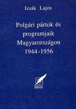 Izs�k Lajos - Polg�ri p�rtok �s programjaik Magyarorsz�gon 1944-1956