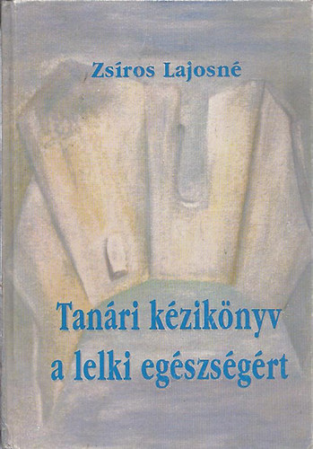 Zs�ros Lajosn�  (szerk.) - Tan�ri k�zik�nyv a lelki eg�szs�g�rt
