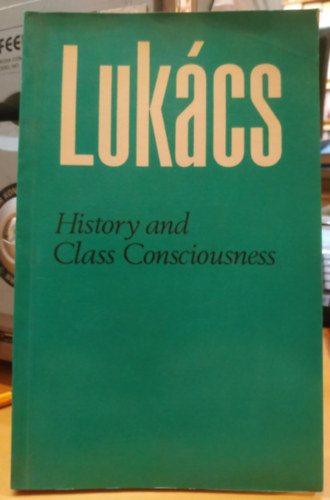 Georg Lukcs - History and Class Consciousness - Studies in Marxist Dialectics (Trtnelem s osztlytudat - Tanulmnyok a marxista dialektikbl)(Merlin Press)