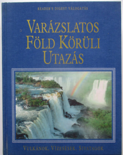 Reader's Digest Kiad Kft. - Varzslatos Fld Krli Utazs-Vulknok, Vzessek, Sivatagok