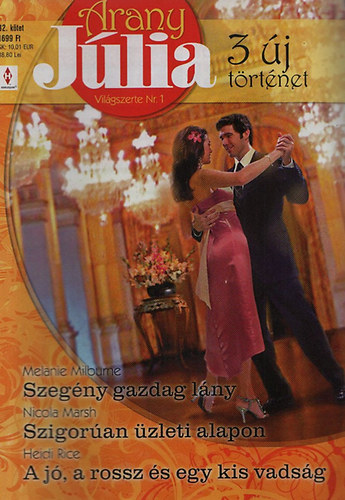 Melanie Milburne; Nicola Marsh; Heidi Rice - Arany Jlia 32.ktet (Nyri klnszm): Szegny gazdag lny + Szigoran zleti alapon + A j, a rossz s egy kis vadsg