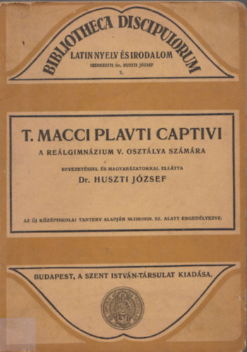 Huszti J�zsef dr. - T. Macci Plavti Captivi a re�lgimn�ziumok V. oszt�lya sz�m�ra (Bibliotheca Discipulorum)