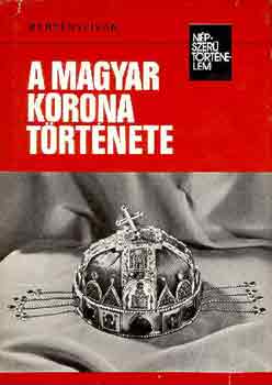Bert�nyi Iv�n - A magyar korona t�rt�nete (n�pszer� t�rt�nelem)