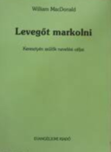 William MacDonald - Levegt markolni - Keresztyn szlk nevelsi cljai