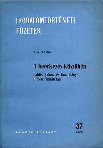 Kiss Ferenc - A be�rkez�s k�sz�b�n(Babits, Juh�sz �s Kosztol�nyi ifj�kori bar�ts�ga)