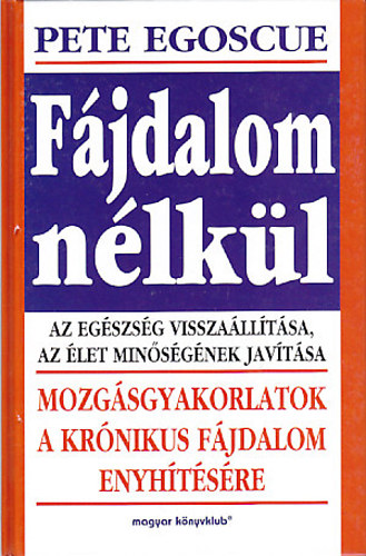 Pete Egoscue - Fájdalom nélkül - Mozgásgyakorlatok a krónikus fájdalom enyhítésére