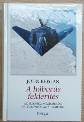 John Keegan - A hbors felderts (Az ellensg megismerse Napleontl az al-Kaidig)
