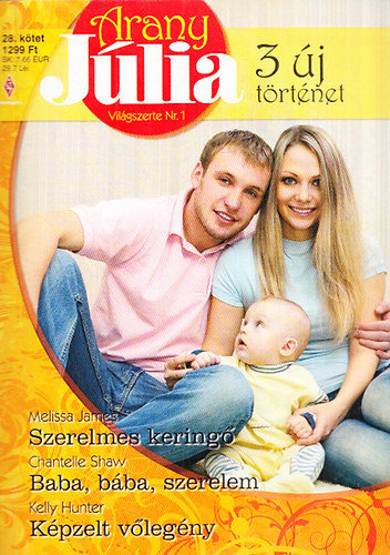 Chantelle Shaw, Kelly Hunter Melissa James - Arany J�lia 28.k�tet (Tavaszi k�l�nsz�m):Szerelmes kering� + Baba,b�ba,szerelem + K�pzelt v�leg�ny