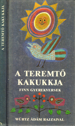Tuomo Lahdelma  (szerk.); Kiss Dnes (ford.) - A Teremt kakukkja (Finn gyerekversek)- Wrtz dm rajzaival