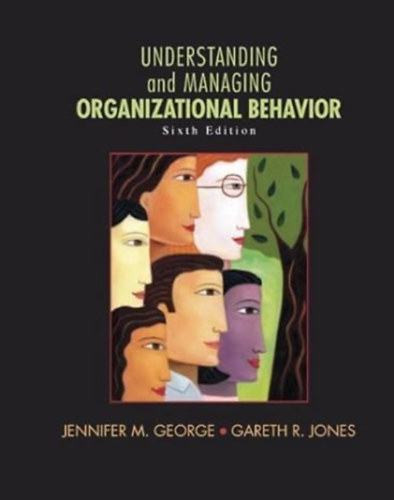 Gareth R. Jones Jennifer M. George - Understanding and Managing Organizational Behavior (sixth edition) - Szervezeti viselkeds megrtse s kezelse