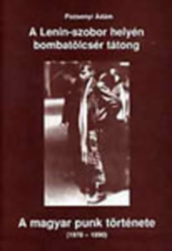 Pozsonyi Ádám - "A Lenin-szobor helyén bombatölcsér tátong" - A magyar punk története