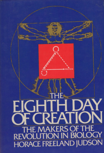 Horace Freeland Judson - The Eighth Day of Creation - Makers of the Revolution in Biology