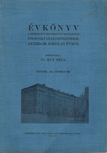 Dr. Kun Béla - Évkönyv a Debreceni Református Kollégium Felsőoktatási Intézetéről az 1915-16. iskoklai évről