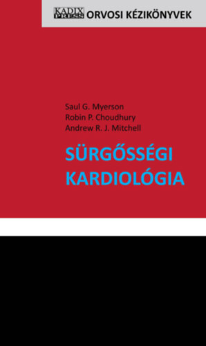 Robin P. Choudhury, Andrew R. J. Mitchell Saul G. Myerson - Sürgősségi kardiológia - Orvosi Kézikönyvek