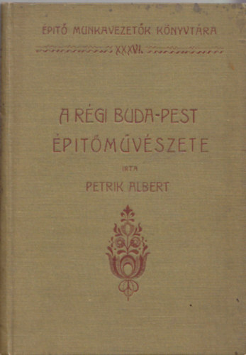 Petrik Albert - A régi Buda-Pest építőművészete IV.