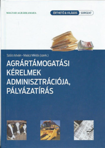Szűcs István - Maácz Miklós (szerk.) - Agrártámogatási kérelmek adminisztrációja, pályázatírás