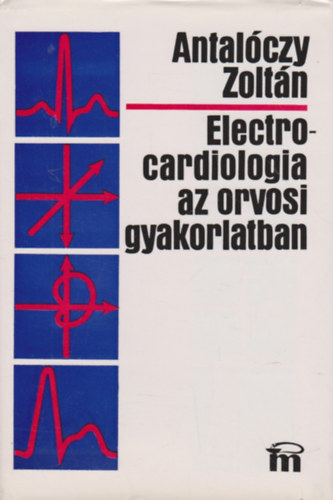Antal�czy Zolt�n - Electrocardiologia az orvosi gyakorlatban