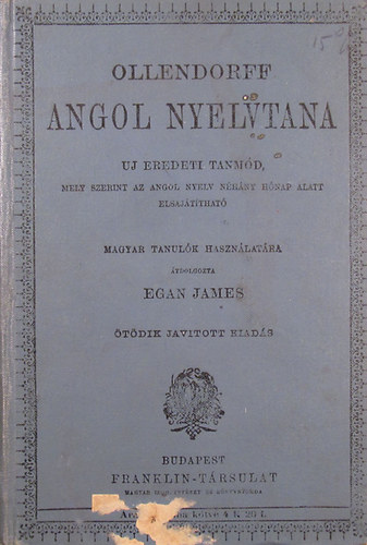 Egan James - Ollendorff angol nyelvtana j eredeti tanmd, mely szerint az angol nyelv nhny hnap alatt elsajtthat