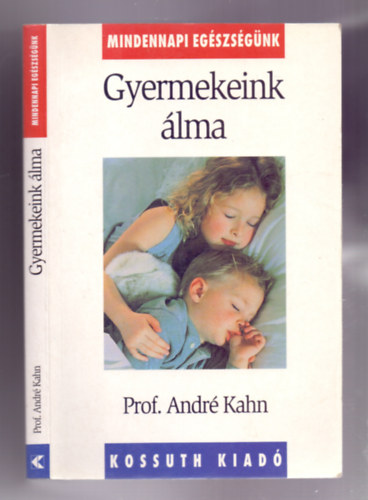 Prof. André Kahn - Gyermekeink álma (Gyakorlati tanácsok álmatlanságban szenvedő gyermekek szüleinek)