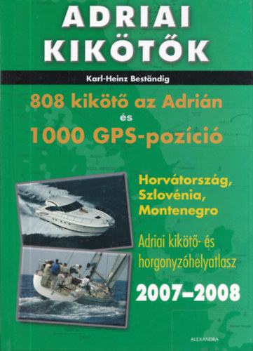 Karl-Heinz Bestandig - Adriai kiktk - 808 kikt az Adrin s 1000 GPS-pozici (Horvtorszg, Szlovnia, Montenegro - Adriai kikt- s horgonyzhelyatlasz 2007-2008)