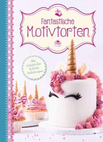 Marian Moschen - Fantastische Motivtorten: Mit Schritt-f�r-Schritt-Anleitungen