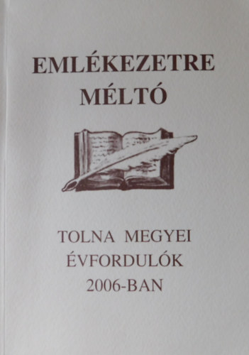 Dr. Töttős Gábor (szerk.) - Emlékezetre méltó Tolna megyei évfordulók 2006-ban