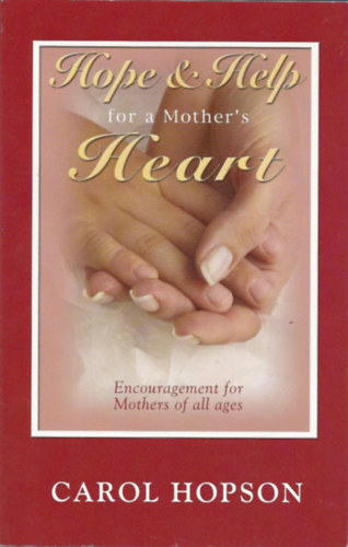 Carol Hopson - Hope and Help for a Mother's Heart: Encouragement for Mothers of all ages (HeartSong Ministries)
