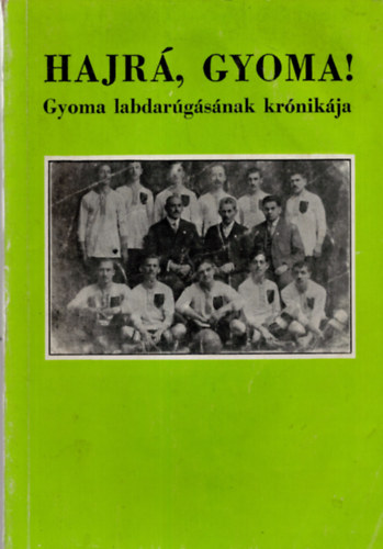 Mrton Gbor - Hajr, Gyoma! - Gyoma labdargsnak krnikja