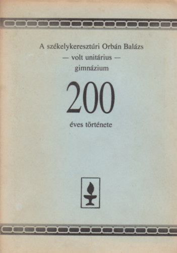 Fekete J�nos  (szerk.) - A sz�kelykereszt�ri Orb�n Bal�zs - volt unit�rius - gimn�zium 200 �ves t�rt�nete