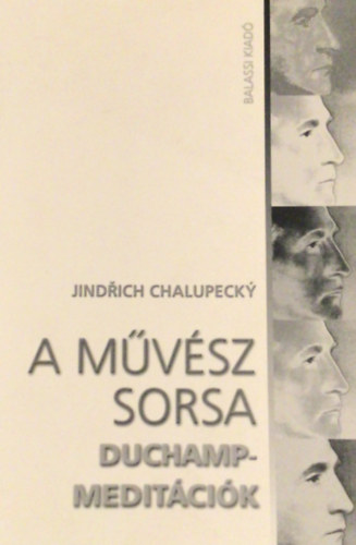 Jindrich Chalupecky - A művész sorsa (Duchamp-meditációk)