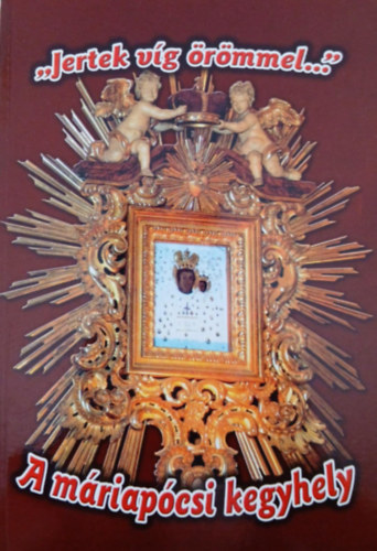 T�th S�ndor - "Jertek v�g �r�mmel..." - A m�riap�csi kegyhely