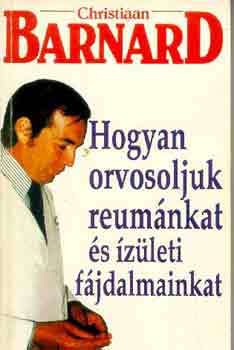 Christiaan Barnard - Hogyan orvosoljuk reumánkat és izületi fájdalmainkat