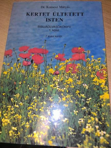 Dr Komesz Mátyás - Kertet ültetett Isten - Bibliaolvasókönyv 1.kötet