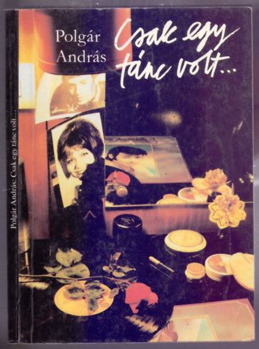 Polg�r  Andr�s - Csak egy t�nc volt...(Egyszer m�r besz�lni kell r�luk: fel kell lebbenteni a f�tylat titokzatos, agyonhallgatott hal�lukr�l)