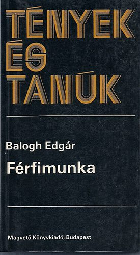 Balogh Edgar - Tények és tanúk(Férfimunka) - Emlékirat 1945-1955