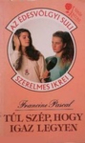 Francine Pascal - T�l sz�p, hogy igaz legyen (�desv�lgyi Suli)