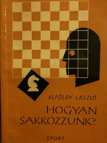 Alfldy Lszl - Hogyan sakkozzunk? (Npszer sakkiskola)