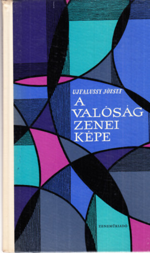 Ujfalussy J�zsef - A val�s�g zenei k�pe- A zene m�v�szi jelent�s�nek logik�ja