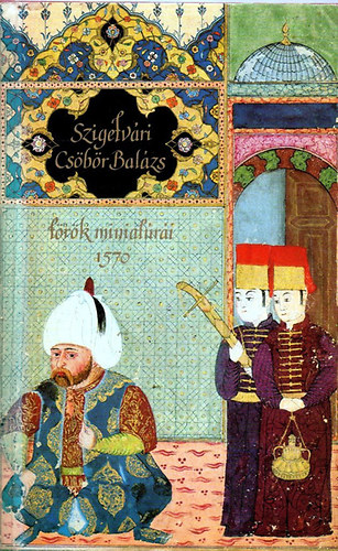 Szak�ly Ferenc - Szigetv�ri Cs�b�r Bal�zs t�r�k miniat�r�i 1570