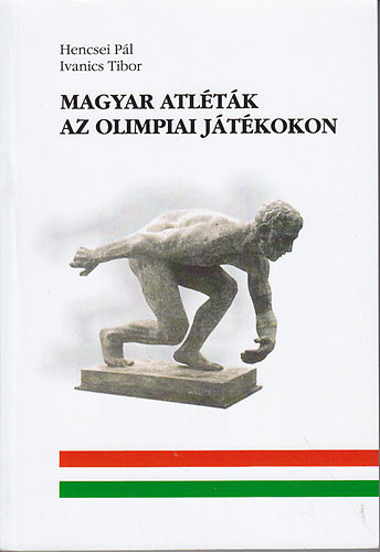 Hencsei Pl; Ivanics Tibor - Magyar atltk az olimpiai jtkokon